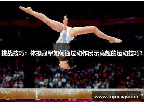 挑战技巧：体操冠军如何通过动作展示高超的运动技巧？