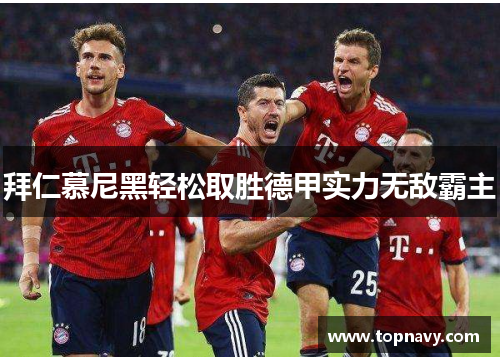 拜仁慕尼黑轻松取胜德甲实力无敌霸主