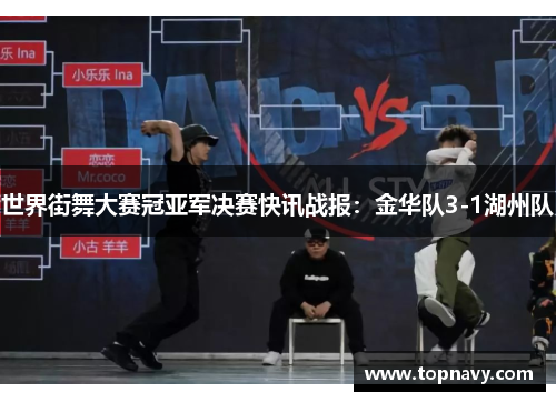 世界街舞大赛冠亚军决赛快讯战报：金华队3-1湖州队